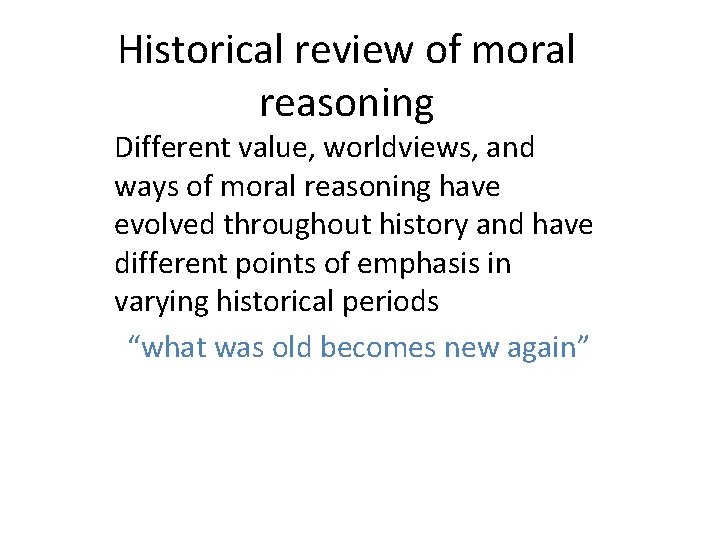 Historical review of moral reasoning Different value, worldviews, and ways of moral reasoning have