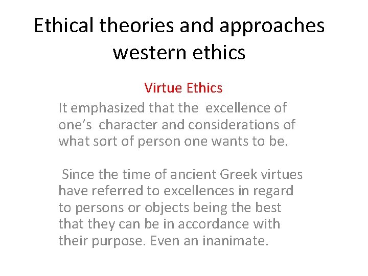 Ethical theories and approaches western ethics Virtue Ethics It emphasized that the excellence of