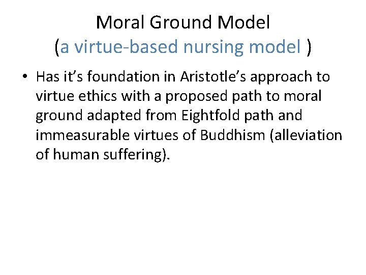 Moral Ground Model (a virtue-based nursing model ) • Has it’s foundation in Aristotle’s