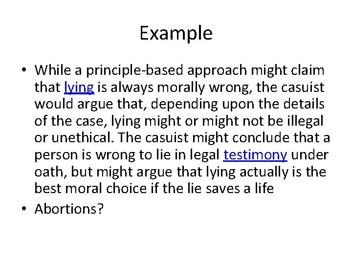 Example • While a principle-based approach might claim that lying is always morally wrong,