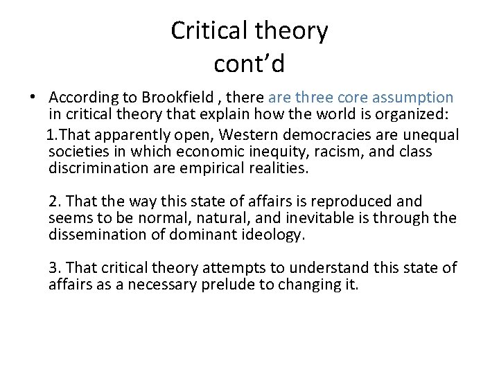 Critical theory cont’d • According to Brookfield , there are three core assumption in