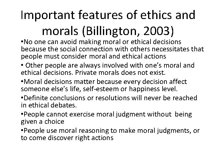 Important features of ethics and morals (Billington, 2003) • No one can avoid making