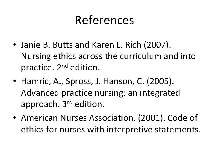 References • Janie B. Butts and Karen L. Rich (2007). Nursing ethics across the