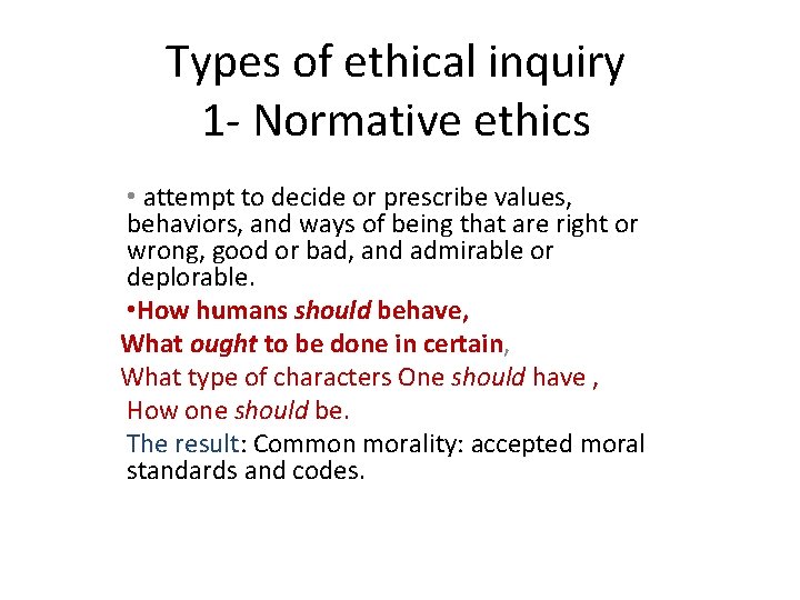 Types of ethical inquiry 1 - Normative ethics • attempt to decide or prescribe