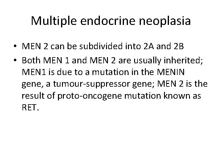 Multiple endocrine neoplasia • MEN 2 can be subdivided into 2 A and 2