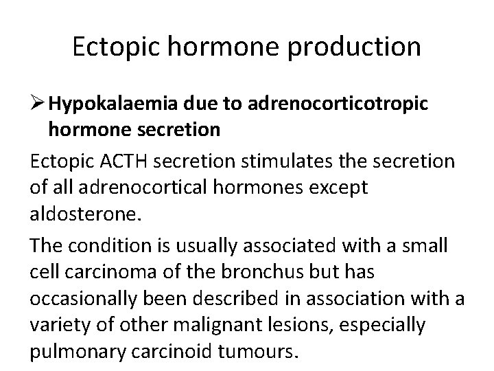 Ectopic hormone production Ø Hypokalaemia due to adrenocorticotropic hormone secretion Ectopic ACTH secretion stimulates