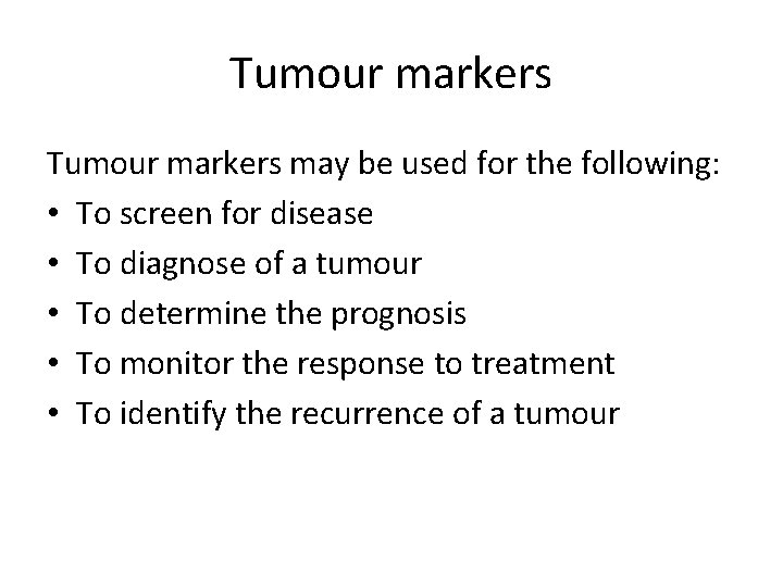 Tumour markers may be used for the following: • To screen for disease •