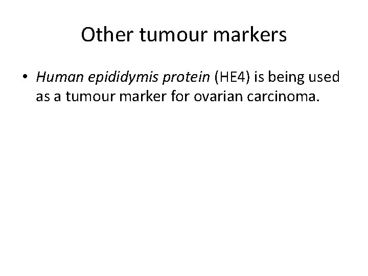 Other tumour markers • Human epididymis protein (HE 4) is being used as a
