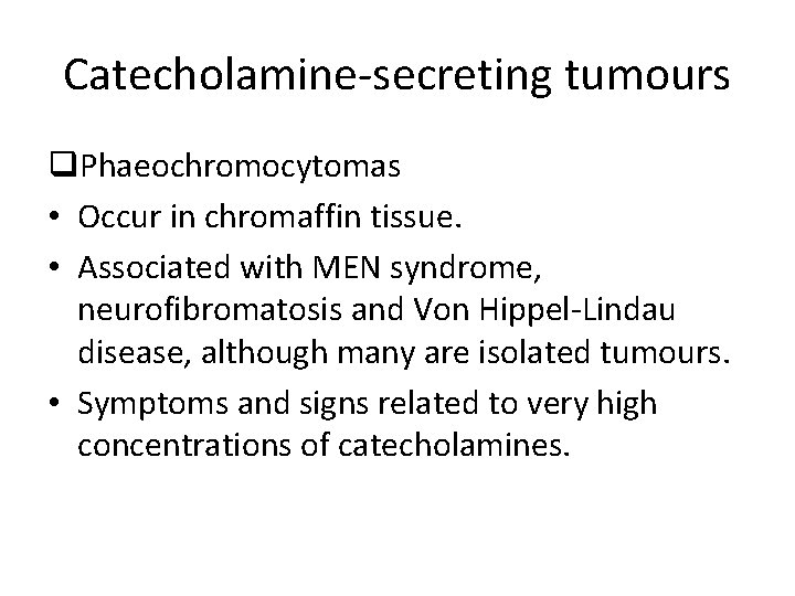 Catecholamine-secreting tumours q. Phaeochromocytomas • Occur in chromaffin tissue. • Associated with MEN syndrome,