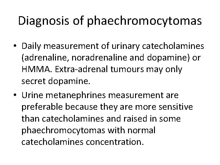 Diagnosis of phaechromocytomas • Daily measurement of urinary catecholamines (adrenaline, noradrenaline and dopamine) or