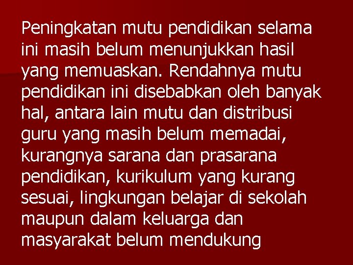 Peningkatan mutu pendidikan selama ini masih belum menunjukkan hasil yang memuaskan. Rendahnya mutu pendidikan