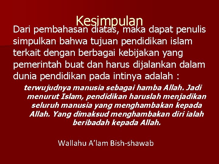 Kesimpulan Dari pembahasan diatas, maka dapat penulis simpulkan bahwa tujuan pendidikan islam terkait dengan