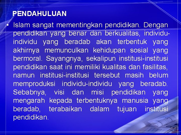 PENDAHULUAN • Islam sangat mementingkan pendidikan. Dengan pendidikan yang benar dan berkualitas, individu yang