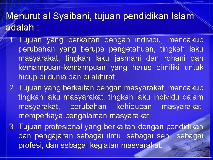 Menurut al Syaibani, tujuan pendidikan Islam adalah : 1. Tujuan yang berkaitan dengan individu,