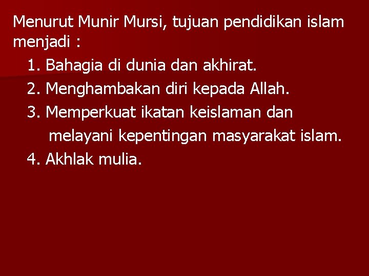 Menurut Munir Mursi, tujuan pendidikan islam menjadi : 1. Bahagia di dunia dan akhirat.