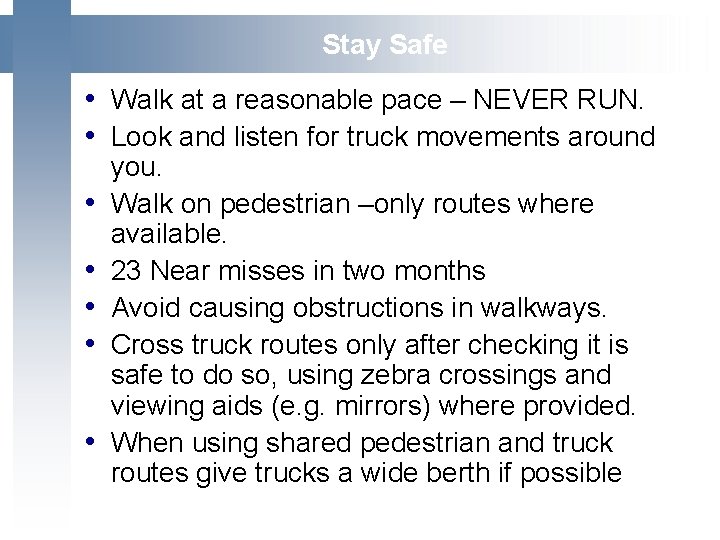  Stay Safe • Walk at a reasonable pace – NEVER RUN. • Look