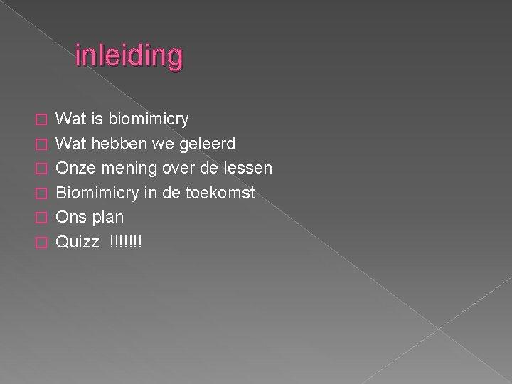 inleiding � � � Wat is biomimicry Wat hebben we geleerd Onze mening over