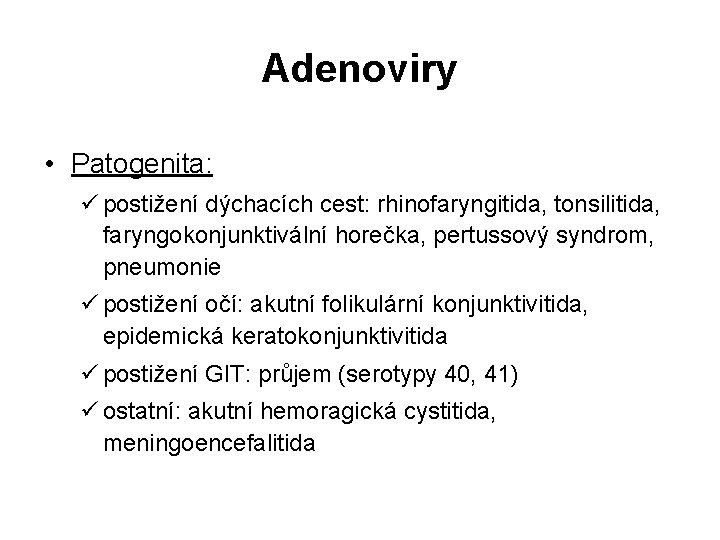 Adenoviry • Patogenita: ü postižení dýchacích cest: rhinofaryngitida, tonsilitida, faryngokonjunktivální horečka, pertussový syndrom, pneumonie