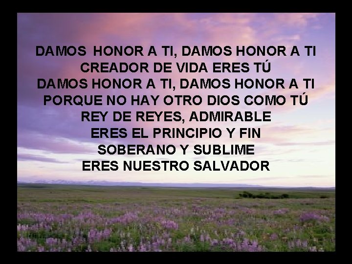 Damos honor a tí DAMOS HONOR A TI, DAMOS HONOR A TI CREADOR DE
