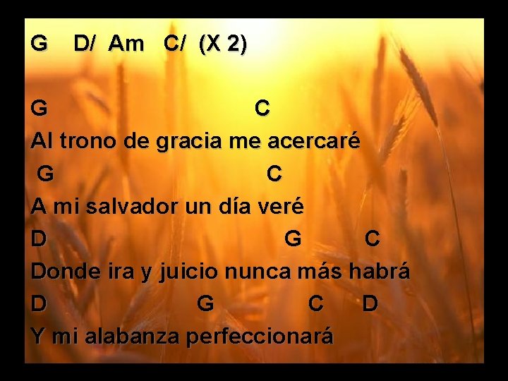 G D/ Am C/ (X 2) G C Al trono de gracia me acercaré