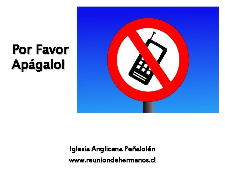 Por Favor Apágalo! Iglesia Anglicana Peñalolén www. reuniondehermanos. cl 