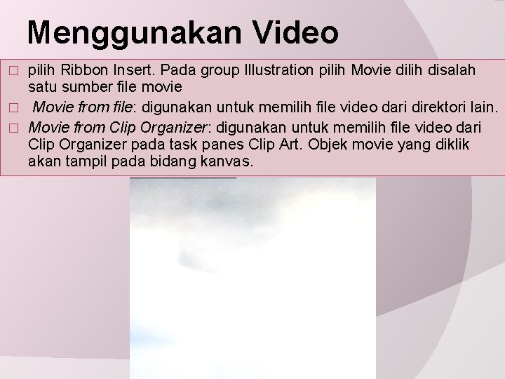 Menggunakan Video pilih Ribbon Insert. Pada group Illustration pilih Movie dilih disalah satu sumber