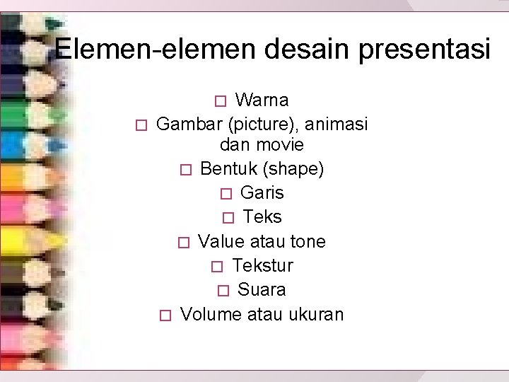 Elemen-elemen desain presentasi Warna � Gambar (picture), animasi dan movie � Bentuk (shape) �