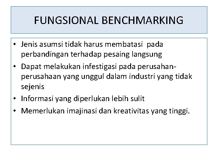 FUNGSIONAL BENCHMARKING • Jenis asumsi tidak harus membatasi pada perbandingan terhadap pesaing langsung •