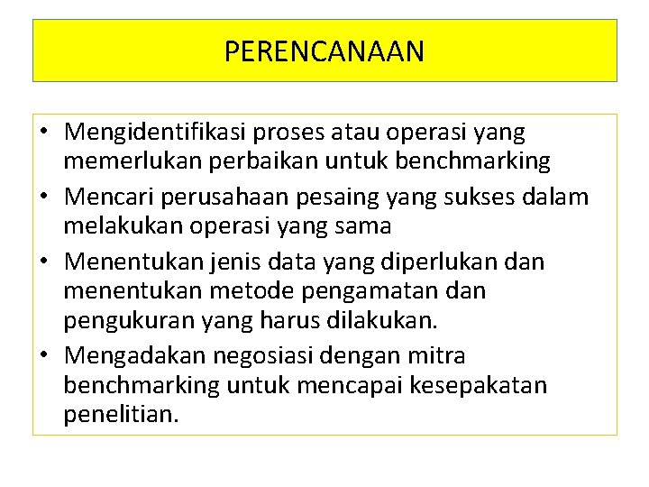 PERENCANAAN • Mengidentifikasi proses atau operasi yang memerlukan perbaikan untuk benchmarking • Mencari perusahaan