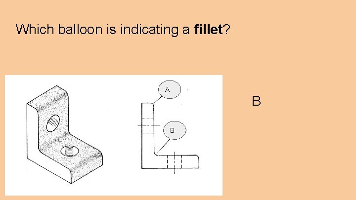 Which balloon is indicating a fillet? A B B 