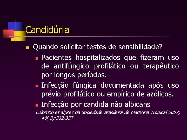 Candidúria n Quando solicitar testes de sensibilidade? n Pacientes hospitalizados que fizeram uso de