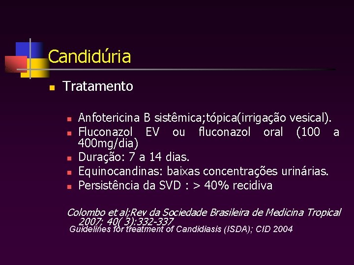 Candidúria n Tratamento n n n Anfotericina B sistêmica; tópica(irrigação vesical). Fluconazol EV ou