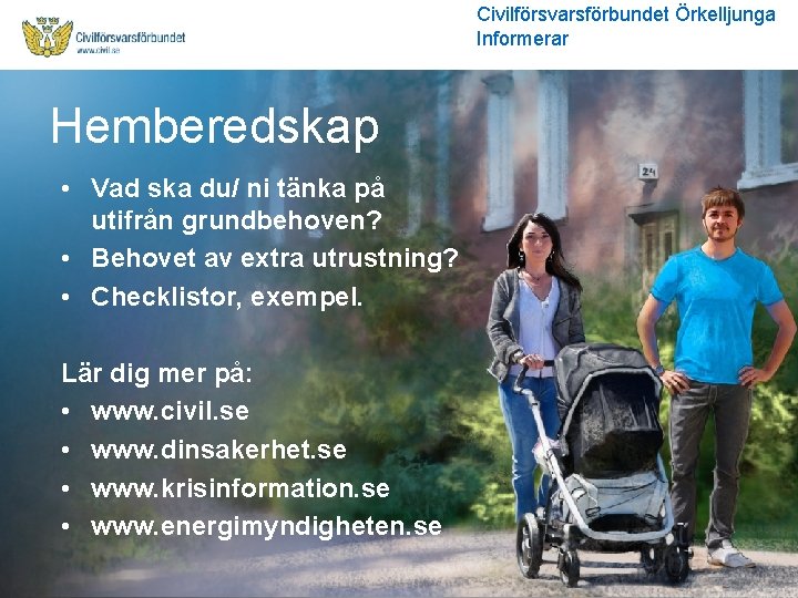 Civilförsvarsförbundet Örkelljunga Informerar Hemberedskap • Vad ska du/ ni tänka på utifrån grundbehoven? •