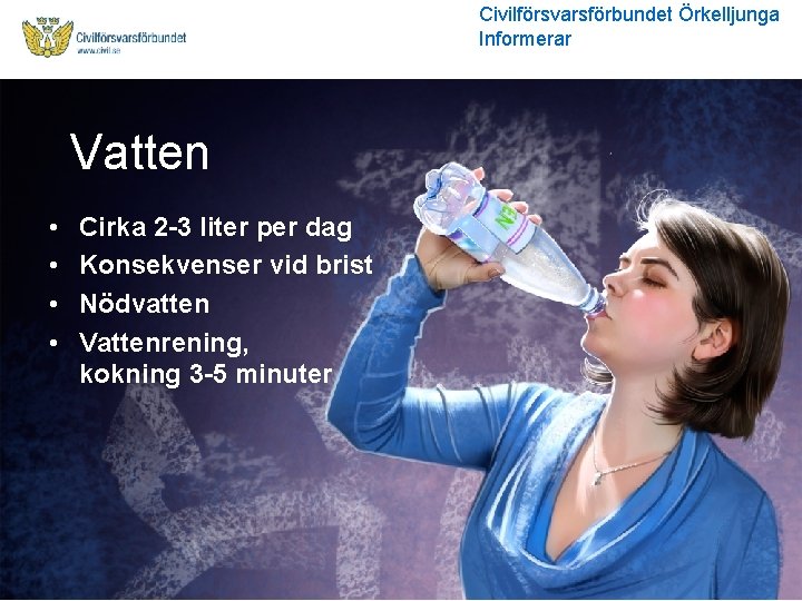 Civilförsvarsförbundet Örkelljunga Informerar Vatten • • Cirka 2 -3 liter per dag Konsekvenser vid