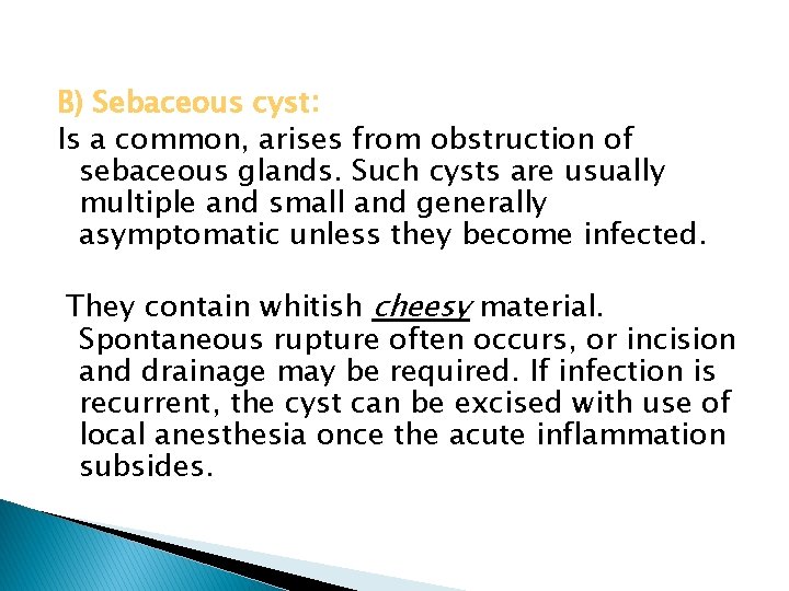 B) Sebaceous cyst: Is a common, arises from obstruction of sebaceous glands. Such cysts