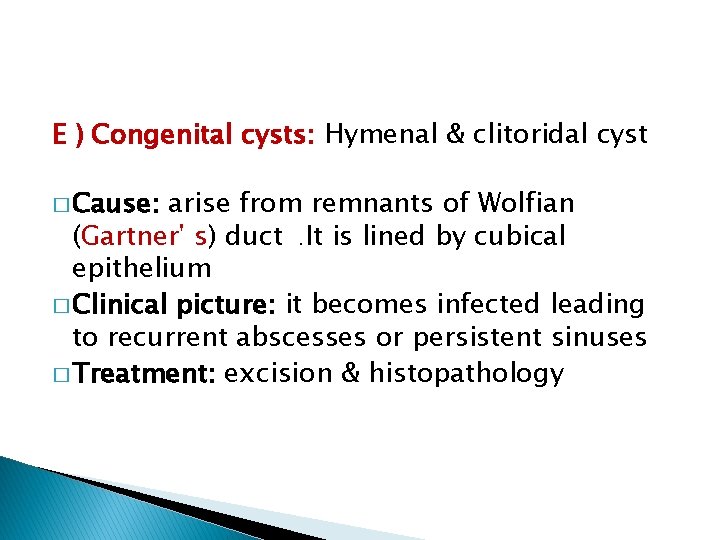 E ) Congenital cysts: Hymenal & clitoridal cyst � Cause: arise from remnants of