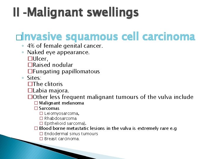 II -Malignant swellings �Invasive squamous cell carcinoma ◦ 4% of female genital cancer. ◦