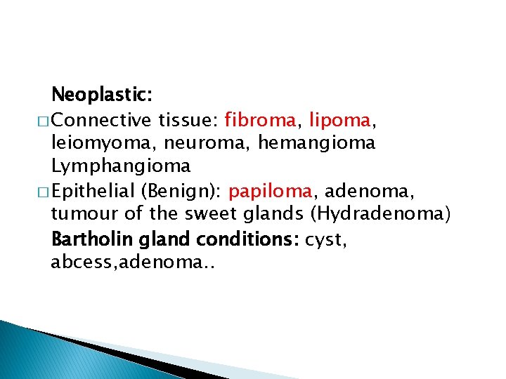 Neoplastic: � Connective tissue: fibroma, lipoma, leiomyoma, neuroma, hemangioma Lymphangioma � Epithelial (Benign): papiloma,