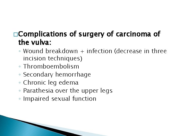 � Complications the vulva: of surgery of carcinoma of ◦ Wound breakdown + infection
