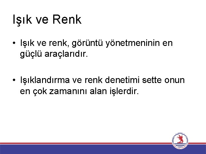 Işık ve Renk • Işık ve renk, görüntü yönetmeninin en güçlü araçlarıdır. • Işıklandırma