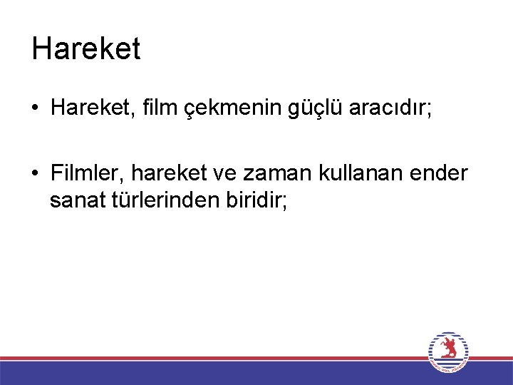 Hareket • Hareket, film çekmenin güçlü aracıdır; • Filmler, hareket ve zaman kullanan ender