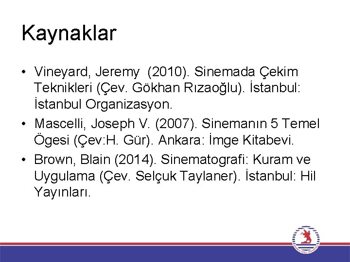 Kaynaklar • Vineyard, Jeremy (2010). Sinemada Çekim Teknikleri (Çev. Gökhan Rızaoğlu). İstanbul: İstanbul Organizasyon.