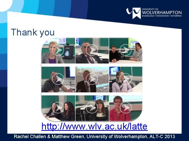 Thank you http: //www. wlv. ac. uk/latte Rachel Challen & Matthew Green, University of