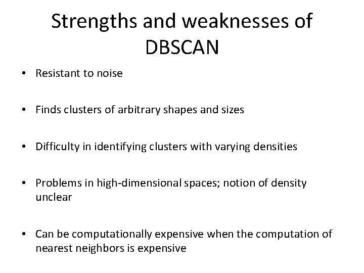 Strengths and weaknesses of DBSCAN • Resistant to noise • Finds clusters of arbitrary