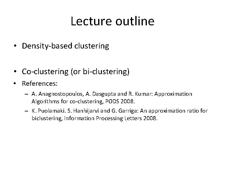 Lecture outline • Density-based clustering • Co-clustering (or bi-clustering) • References: – A. Anagnostopoulos,