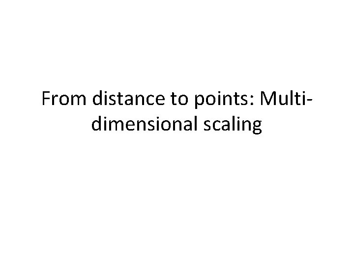 From distance to points: Multidimensional scaling 