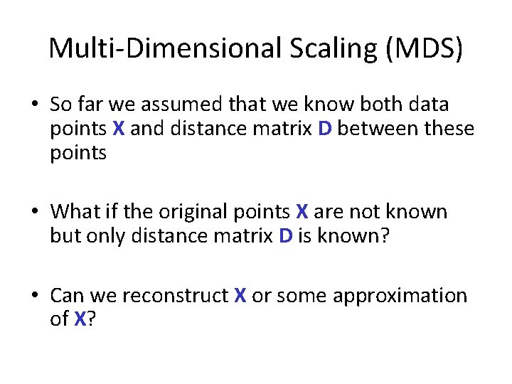 Multi-Dimensional Scaling (MDS) • So far we assumed that we know both data points