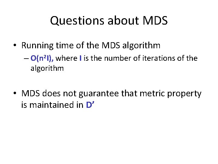 Questions about MDS • Running time of the MDS algorithm – O(n 2 I),