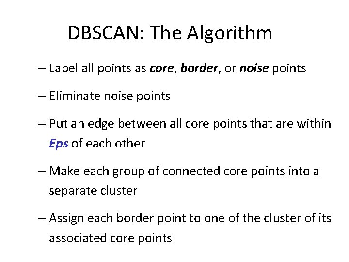DBSCAN: The Algorithm – Label all points as core, border, or noise points –