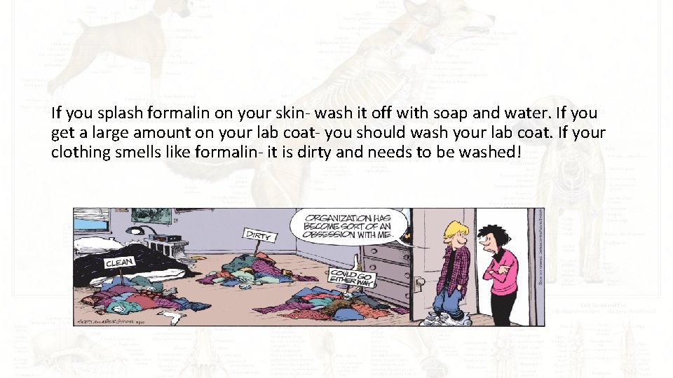 If you splash formalin on your skin- wash it off with soap and water.